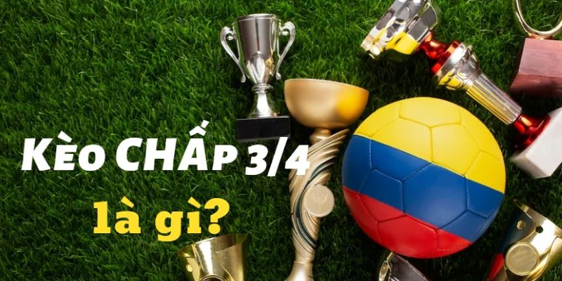 Kèo 3/4 Nghĩa Là Gì – Cùng LUCKY88 Tìm Hiểu Kèo Thế Nào Trong Cá Cược